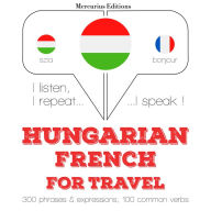 Magyar - francia: utazáshoz: I listen, I repeat, I speak : language learning course