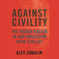 Against Civility: The Hidden Racism in Our Obsession with Civility