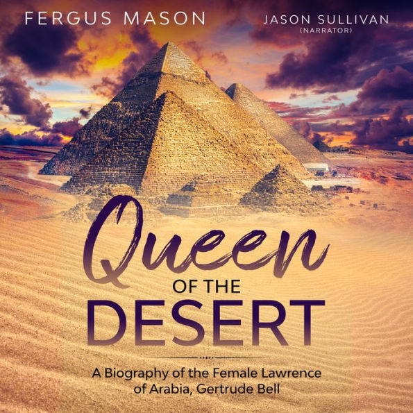 Queen of the Desert: A Biography of the Female Lawrence of Arabia, Gertrude Bell