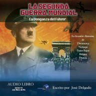 La Segunda Guerra Mundial: La Venganza del Führer