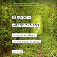 Islands of Abandonment: Nature Rebounding in the Post-Human Landscape