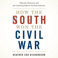 How the South Won the Civil War: Oligarchy, Democracy, and the Continuing Fight for the Soul of America