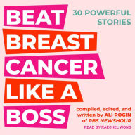 Beat Breast Cancer Like A Boss: 30 Powerful Stories