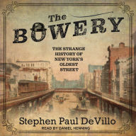 The Bowery: The Strange History of New York's Oldest Street