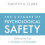 The 4 Stages of Psychological Safety: Defining the Path to Inclusion and Innovation