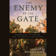 The Enemy at the Gate: Habsburgs, Ottomans, and the Battle for Europe