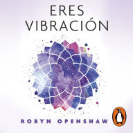 Eres vibración: Atrae a tu vida Energía positiva: amor, salud y éxito ilimitados