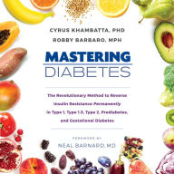 Mastering Diabetes: The Revolutionary Method to Reverse Insulin Resistance Permanently in Type 1, Type 1.5, Type 2, Prediabetes, and Gestational Diabetes