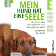 Mein Hund hat eine Seele - Was Ihr Hund schon immer sagen wollte & was Sie von ihm lernen können (Ungekürzt)