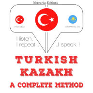 Türkçe - Kazakça: eksiksiz bir yöntem: I listen, I repeat, I speak : language learning course