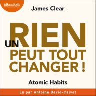 Un rien peut tout changer !: Atomic Habits