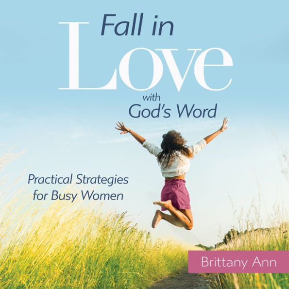 Fall in Love with God's Word: Practical Strategies for Busy Women