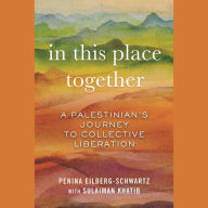 In This Place Together: A Palestinian's Journey to Collective Liberation