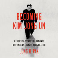 Becoming Kim Jong Un: A Former CIA Officer's Insights into North Korea's Enigmatic Young Dictator