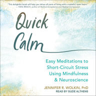 Quick Calm: Easy Meditations to Short-Circuit Stress Using Mindfulness and Neuroscience