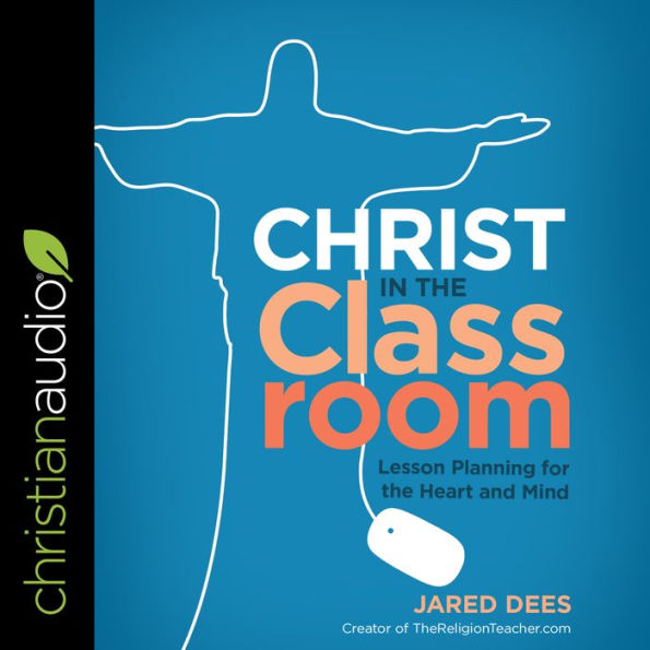 Christ in the Classroom: Lesson Planning for the Heart and Mind