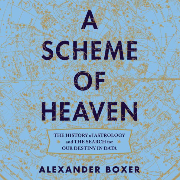 A Scheme of Heaven: The History of Astrology and the Search for our Destiny in Data