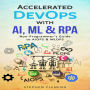 Accelerated DevOps with AI, ML & RPA: Non-Programmer's Guide to AIOPS & MLOPS