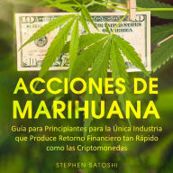 Acciones de Marihuana Guía para Principiantes para la Única Industria que Produce Retorno Financiero tan Rápido como las Criptomonedas