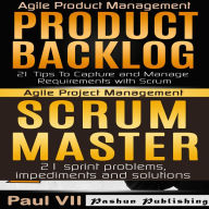 Agile Product Management Box Set: Product Backlog: 21 Tips & Scrum Master: 21 Sprint Problems, Impediments and Solutions