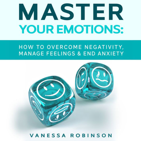 Master Your Emotions: How to Overcome Negativity, Manage Feelings & End Anxiety