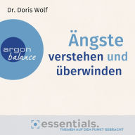 Ängste verstehen und überwinden - Essentials. Themen auf den Punkt gebracht (Gekürzte Lesung) (Abridged)