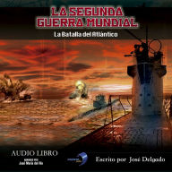 La Segunda Guerra Mundial: La Batalla del Atlántico