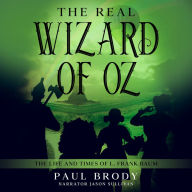 The Real Wizard of Oz: The Life and Times of L. Frank Baum