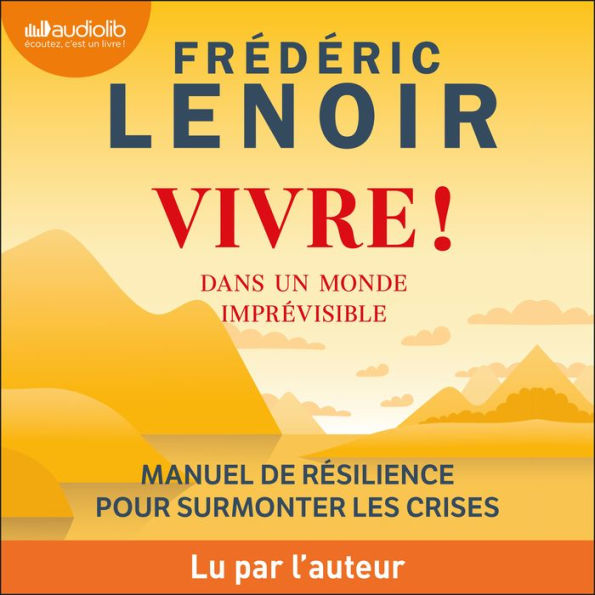 Vivre ! dans un monde imprévisible: Manuel de résilience pour surmonter les crises