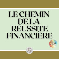 LE CHEMIN DE LA RÉUSSITE FINANCIÈRE