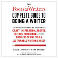 The Poets & Writers Complete Guide to Being a Writer: Everything You Need to Know About Craft, Inspiration, Agents, Editors, Publishing, and the Business of Building a Sustainable Writing Career