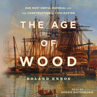 The Age of Wood: Our Most Useful Material and the Construction of Civilization