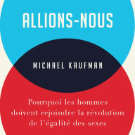 Allions-nous: Pourquoi les hommes doivent rejoindre la révolution de l'égalité des sexes