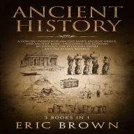 Ancient History: A Concise Overview of Ancient Egypt, Ancient Greece, and Ancient Rome: Including the Egyptian Mythology, the Byzantine Empire and the Roman Republic