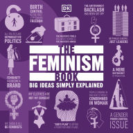 The Feminism Book: Big Ideas Simply Explained