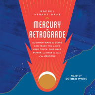 Mercury in Retrograde: And Other Ways the Stars Can Teach You to Live Your Truth, Find Your Power, and Hear the Call of the Universe