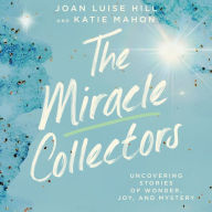 The Miracle Collectors: Uncovering Stories of Wonder, Joy, and Mystery