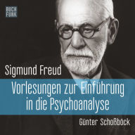 Vorlesungen zur Einführung in die Psychoanalyse (Ungekürzt)