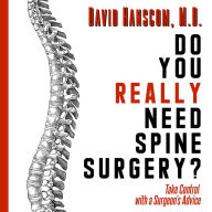 Do You Really Need Spine Surgery?: Take Control with a Surgeon's Advice