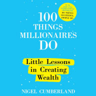 100 Things Millionaires Do: Little Lessons in Creating Wealth