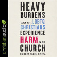 Heavy Burdens: Seven Ways LGBTQ Christians Experience Harm in the Church