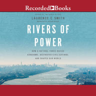 Rivers of Power: How a Natural Force Raised Kingdoms, Destroyed Civilizations, and Shapes Our World