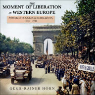 The Moment of Liberation in Western Europe: Power Struggles and Rebellions, 1943-1948