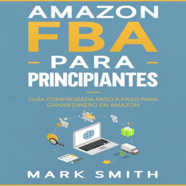 Amazon FBA para Principiantes: Guía Comprobada Paso a Paso para Ganar Dinero en Amazon
