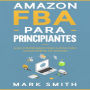 Amazon FBA para Principiantes: Guía Comprobada Paso a Paso para Ganar Dinero en Amazon