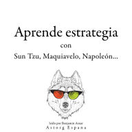 Aprende estrategia con Sun Tzu, Maquiavelo, Napoleón...: Colección las mejores citas