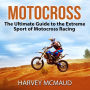 Motocross: The Ultimate Guide to the Extreme Sport of Motocross Racing