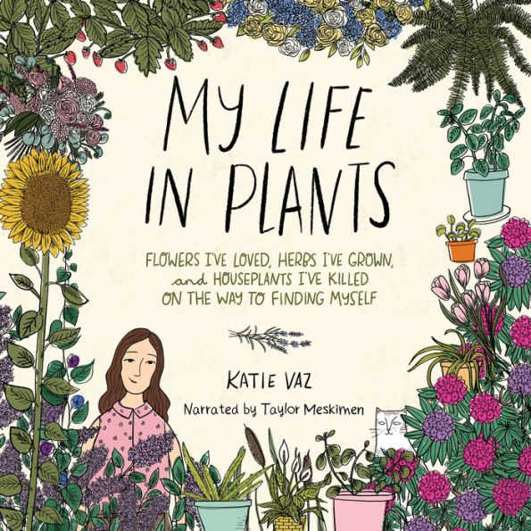 My Life in Plants: Flowers I've Loved, Herbs I've Grown, and Houseplants I've Killed on the Way to Finding Myself