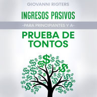 Ingresos Pasivos Para Principiantes y a Prueba de Tontos