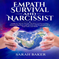 Empath Survival and Narcissist: Guide for Mystic People, Healing and Protecting. Overcoming Fears and Anxiety and Development of Your Gifts and Skills